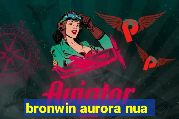 bronwin aurora nua